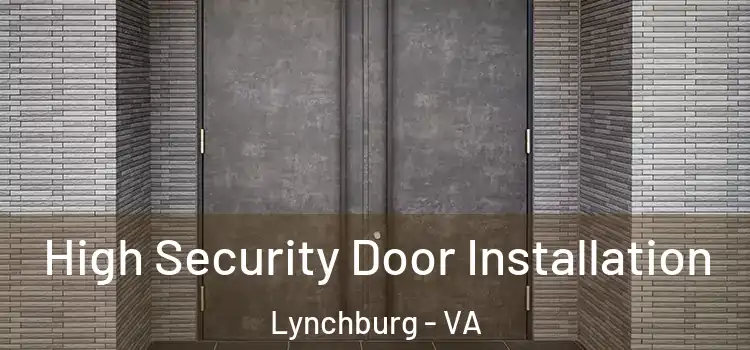  High Security Door Installation Lynchburg - VA